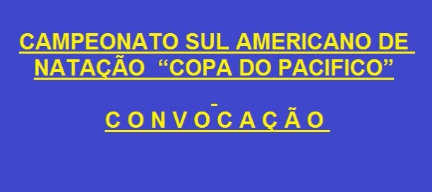 CAMPEONATO SUL AMERICANO DE NATAÇÃO  “COPA DO PACIFICO”   C O N V O C A Ç Ã O 